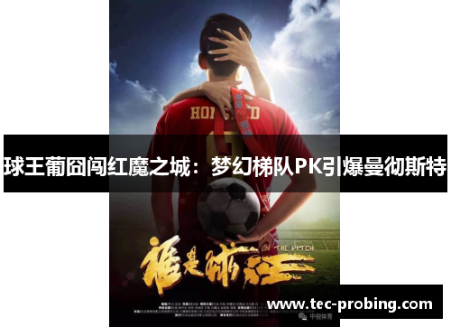 球王葡囧闯红魔之城：梦幻梯队PK引爆曼彻斯特